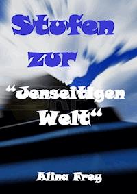 Stufen zur "Jenseitigen Welt" - Alina Frey - ebook
