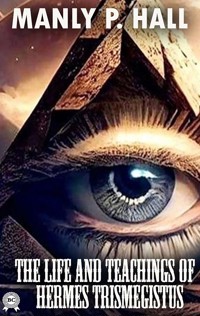The Life and Teachings of Hermes Trismegistus. Illustrated - Manly P. Hall - ebook
