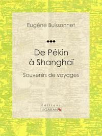 De Pékin à Shanghaï - Eugène Buissonnet - ebook