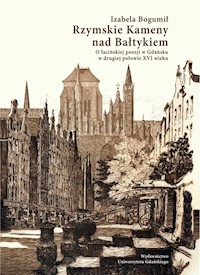 Rzymskie Kameny nad Bałtykiem O łacińskiej poezji w Gdańsku w drugiej połowie XVI wieku - Bogumił Izabela - książka