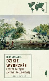 Dzikie Wybrzeże. Podróż skrajem Ameryki Południowej - John Gimlette - książka