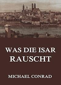 Was die Isar rauscht - Michael Georg Conrad - ebook