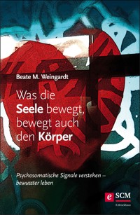 Was die Seele bewegt, bewegt auch den Körper - Beate M Weingardt - ebook