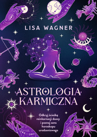 Astrologia karmiczna. Odkryj ścieżkę reinkarnacji duszy i poznaj sens horoskopu urodzeniowego - Lisa Wagner - książka