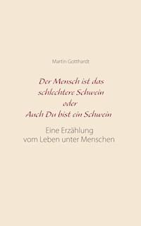 Der Mensch ist das schlechtere Schwein oder: Auch Du bist ein Schwein - Martin Gotthardt - ebook