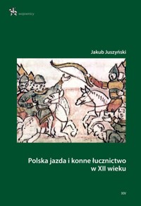 Polska jazda i konne łucznictwo w XII wieku - Juszyński Jakub - książka