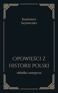 Opowieści z historii Polski. Nasi bohaterowie, ważne wydarzenia - Kazimierz Szymeczko - ebook