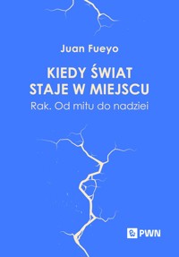 Kiedy świat staje w miejscu. Rak. Od mitu do nadziei - Juan Fueyo - książka
