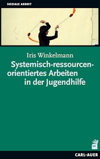 Systemisch-ressourcenorientiertes Arbeiten in der Jugendhilfe - Iris Winkelmann - ebook