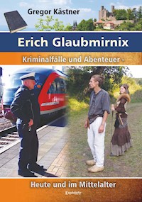 Erich Glaubmirnix - Kriminalfälle und Abenteuer heute und im Mittelalter - Gregor Kästner - ebook
