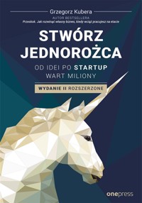 Stwórz jednorożca. Od idei po startup wart miliony. Wydanie II rozszerzone - Kubera Grzegorz - audiobook