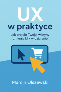 UX w praktyce: Jak projekt Twojej witryny zmienia klik w działanie - Olszewski Marcin - ebook