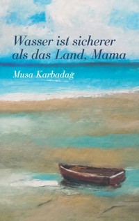 Wasser ist sicherer als das Land, Mama - Musa Karbadag - ebook