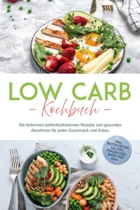 Low Carb Kochbuch: Die leckersten kohlenhydratarmen Rezepte zum gesunden Abnehmen für jeden Geschmack und Anlass - inkl. Brotrezepten, Salaten, Fingerfood, Smoothies uvm. - Anneliese Heller - ebook