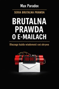 Brutalna prawda o e-mailach - dlaczego komunikacja, która miała wszystko uprościć, zamieniła się w system zarządzania napięciem - Max Paradox - ebook
