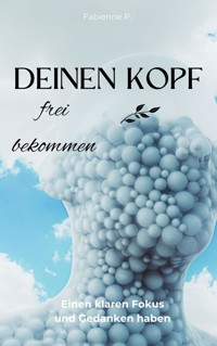 Deinen Kopf frei bekommen - Fabienne P. - ebook