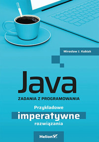 Java. Zadania z programowania. Przykładowe imperatywne rozwiązania - Mirosław J. Kubiak - książka