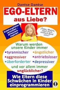EGO-ELTERN aus Liebe ? Warum werden unsere Kinder immer tyrannischer, antriebsloser, unglücklicher? - Dantse Dantse - ebook