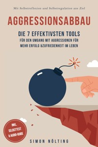 Aggressionsabbau: Die 7 effektivsten Tools für den Umgang mit Aggressionen für mehr Erfolg & Zufriedenheit im Leben - Mit Selbstreflexion und Selbstregulation ans Ziel - inkl. Selbsttest & Audio-Guide - Simon Nölting - ebook