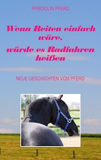 Wenn Reiten einfach wäre, würde es Radfahren heißen - Pfridolin Pferd - ebook