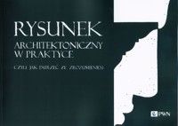 Rysunek architektoniczny w praktyce - Balcerzak Radosław, Orzechowski Mirosław, Pętkowska-Hankel Joaana, Suffczyński Michał, Sufliński Adam, Trzupek Tomasz - książka