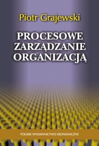 Procesowe zarządzanie organizacją - Grajewski Piotr - książka