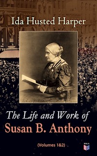 The Life and Work of Susan B. Anthony (Volumes 1&2) - Ida Husted Harper - ebook