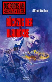 Die Forts am Bozeman Trail 08: Rückzug der Blauröcke - Alfred Wallon - ebook
