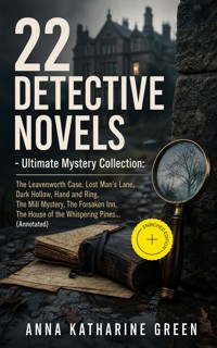 22 DETECTIVE NOVELS - Ultimate Mystery Collection: The Leavenworth Case, Lost Man's Lane, Dark Hollow, Hand and Ring, The Mill Mystery, The Forsaken Inn, The House of the Whispering Pines… (Annotated) - Anna Katharine Green - ebook