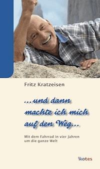 … und dann machte ich mich auf den Weg … - Fritz Kratzeisen - ebook