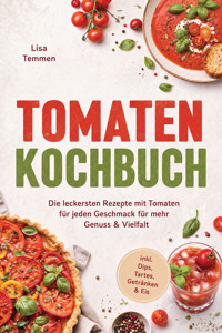 Tomaten Kochbuch: Die leckersten Rezepte mit Tomaten für jeden Geschmack – für mehr Genuss & Vielfalt – inkl. Dips, Tartes, Getränken & Eis - Lisa Temmen - ebook