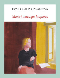 Moriré antes que las flores - Eva Losada Casanova - ebook
