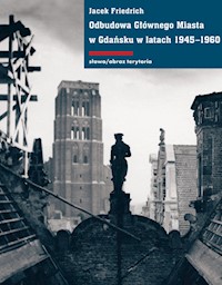 Odbudowa Głównego Miasta w Gdańsku w latach 1945-1960 - Jacek Friedrich - książka