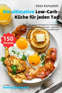Keto Komplett: Die ultimative Low-Carb-Küche für jeden Tag - Helene Bachmann - ebook