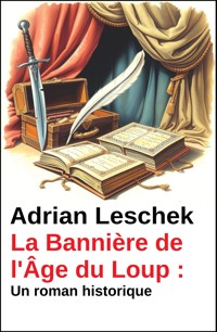 La Bannière de l'Âge du Loup : Un roman historique - Adrian Leschek - ebook