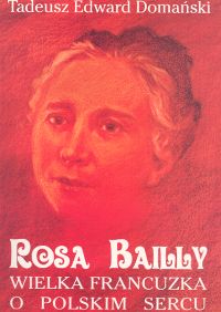 Rosa Bailly wielka francuzka o polskim sercu - Domański Tadeusz Edward - książka