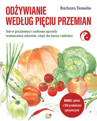 Odżywianie według Pięciu Przemian. Jak w przyjemny i radosny sposób wzmacniać zdrowie, chęć do życia i miłości - Barbara Temelie - ebook + książka