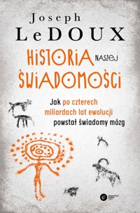 Historia naszej świadomości. Jak po czterech miliardach lat ewolucji powstał świadomy mózg - Joseph LeDoux - ebook + książka