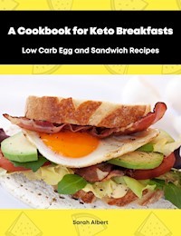 A Cookbook for Keto Breakfasts: Low Carb Egg and Sandwich Recipes - Sarah Albert - ebook