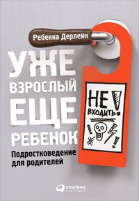 Уже взрослый, еще ребенок: Подростковедение для родителей - Ребекка Дерлейн - ebook