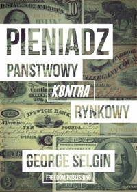 Pieniądz - państwowy kontra rynkowy - Selgin George - książka