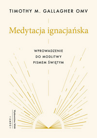 Medytacja ignacjańska. Wprowadzenie do modlitwy Pismem Świętym - Timothy M. Gallagher - ebook