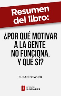 Resumen del libro "¿Por qué motivar a la gente no funciona, y qué sí?" de Susan Fowler - Leader Summaries - ebook