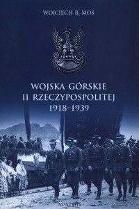 Wojska Górskie II Rzeczypospolitej 1918-1939 - Moś Wojciech B. - książka