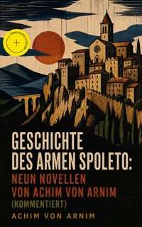 Geschichte des armen Spoleto: Neun Novellen von Achim von Arnim (Kommentiert) - Achim von Arnim - ebook