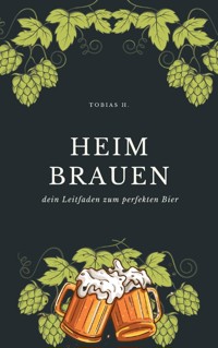 Heimbrauen - dein Leitfaden zum perfekten Bier - Tobias Hopfmüller - ebook