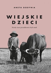Wiejskie dzieci. Kiedy nasi przodkowie byli mali - Aneta Godynia - ebook