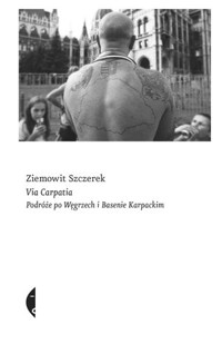 Via Carpatia. Podróże po Węgrzech i Basenie Karpackim - Szczerek Ziemowit - ebook + książka