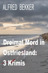 Dreimal Mord in Ostfriesland: 3 Krimis - Alfred Bekker - ebook