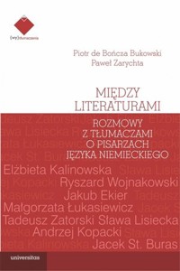 Między literaturami. Rozmowy z tłumaczami o pisarzach języka niemieckiego - Paweł Zarychta, Piotr de Bończa Bukowski - książka